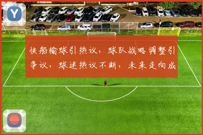 快船输球引热议，球队战略调整引争议，球迷热议不断，未来走向成谜